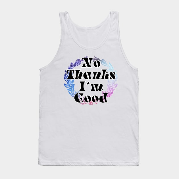 No Thanks I'm Good Tank Top by trubble